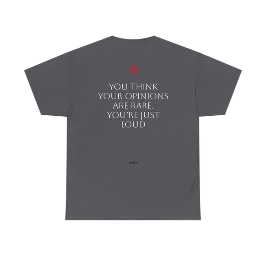 YOU THINK YOUR OPINIONS ARE RARE. YOU'RE JUST LOUD