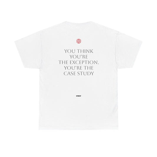 YOU THINK YOU'RE THE EXCEPTION. YOU'RE THE CASE STUDY